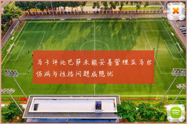 马卡评论巴萨未能妥善管理亚马尔伤病与性格问题成隐忧