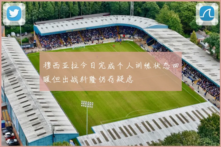 穆西亚拉今日完成个人训练状态回暖但出战科隆仍存疑虑