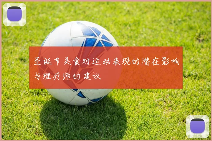 圣诞节美食对运动表现的潜在影响与理疗师的建议
