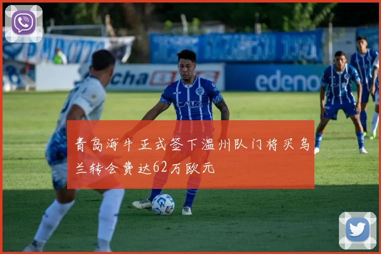 青岛海牛正式签下温州队门将买乌兰转会费达62万欧元