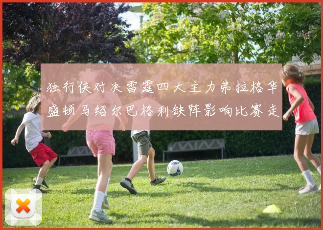 独行侠对决雷霆四大主力弗拉格华盛顿马绍尔巴格利缺阵影响比赛走势